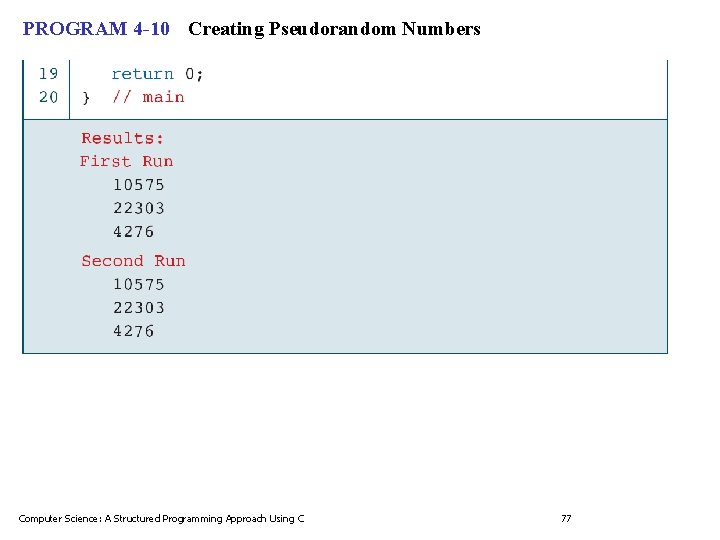 PROGRAM 4 -10 Creating Pseudorandom Numbers Computer Science: A Structured Programming Approach Using C PROGRAM 4 -10 Creating Pseudorandom Numbers Computer Science: A Structured Programming Approach Using C