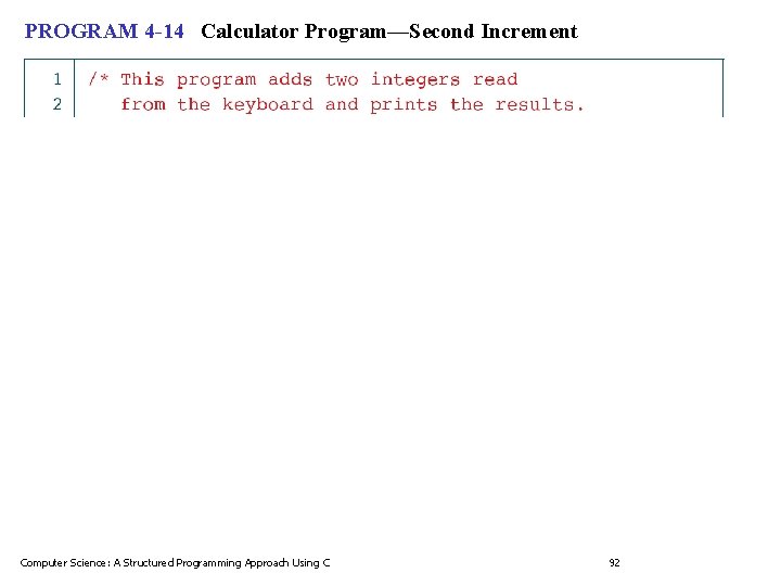 PROGRAM 4 -14 Calculator Program—Second Increment Computer Science: A Structured Programming Approach Using C PROGRAM 4 -14 Calculator Program—Second Increment Computer Science: A Structured Programming Approach Using C