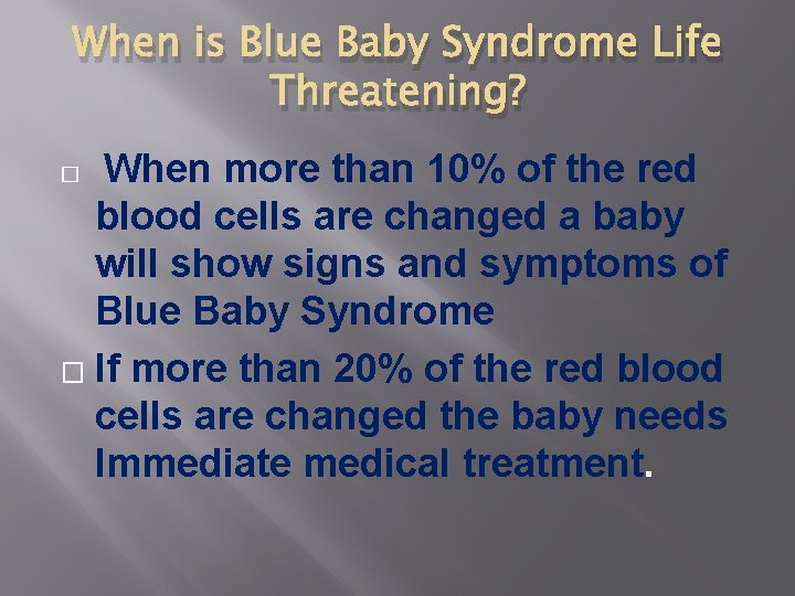 When is Blue Baby Syndrome Life Threatening? � When more than 10% of the