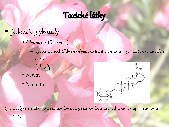 Toxické látky • Jedovaté glykozidy • Oleandrín (folinerín) – spôsobuje podráždenie tráviaceho traktu, srdcovú Toxické látky • Jedovaté glykozidy • Oleandrín (folinerín) – spôsobuje podráždenie tráviaceho traktu, srdcovú