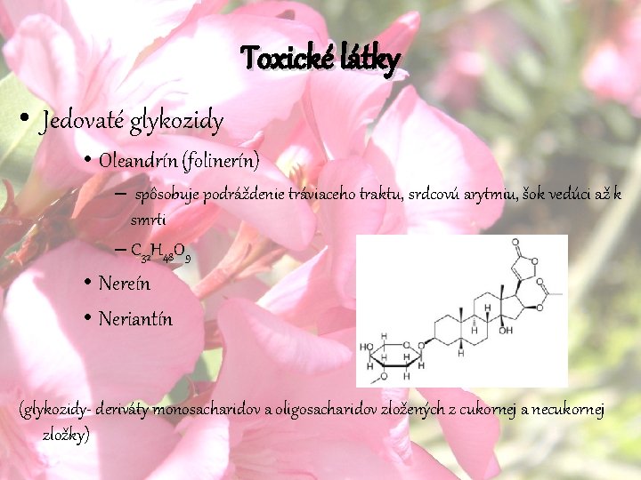 Toxické látky • Jedovaté glykozidy • Oleandrín (folinerín) – spôsobuje podráždenie tráviaceho traktu, srdcovú