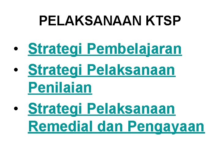 PELAKSANAAN KTSP • Strategi Pembelajaran • Strategi Pelaksanaan Penilaian • Strategi Pelaksanaan Remedial dan