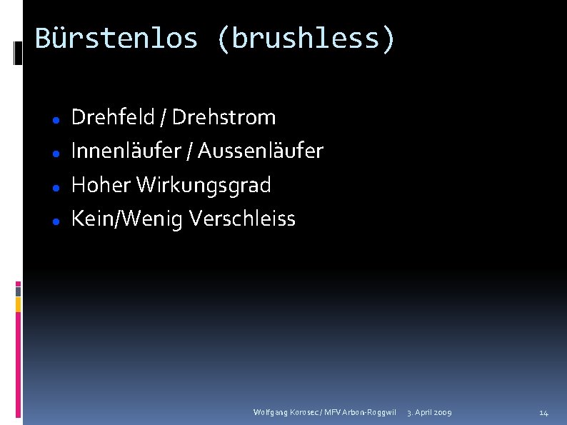 Bürstenlos (brushless) Drehfeld / Drehstrom Innenläufer / Aussenläufer Hoher Wirkungsgrad Kein/Wenig Verschleiss Wolfgang Korosec