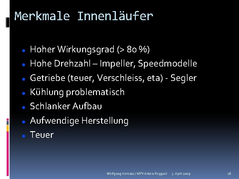 Merkmale Innenläufer Hoher Wirkungsgrad (> 80 %) Hohe Drehzahl – Impeller, Speedmodelle Getriebe (teuer,