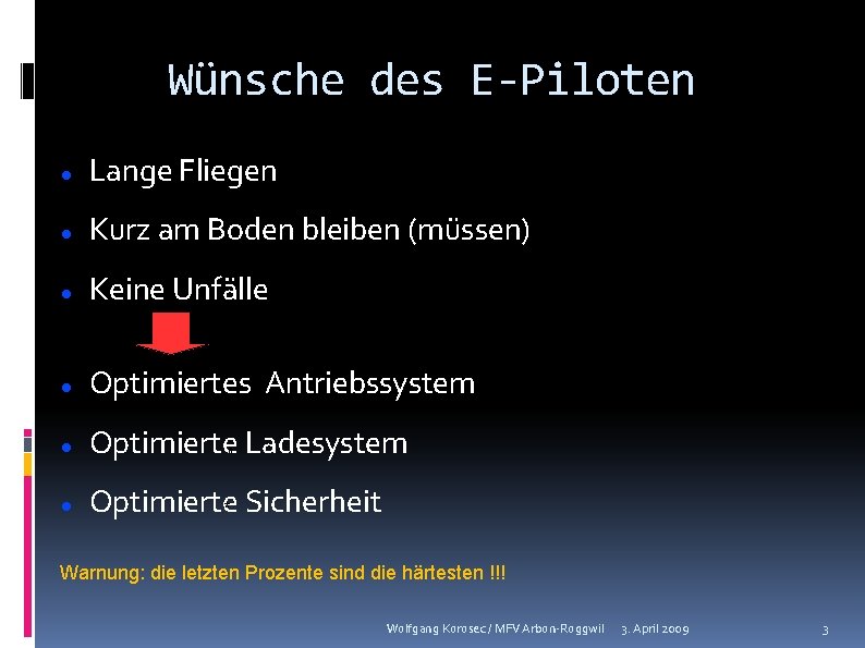 Wünsche des E-Piloten Lange Fliegen Kurz am Boden bleiben (müssen) Keine Unfälle Optimiertes* Antriebssystem