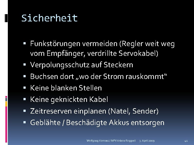 Sicherheit Funkstörungen vermeiden (Regler weit weg vom Empfänger, verdrillte Servokabel) Verpolungsschutz auf Steckern Buchsen