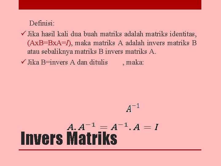 Definisi: ü Jika hasil kali dua buah matriks adalah matriks identitas, (Ax. B=Bx. A=I),