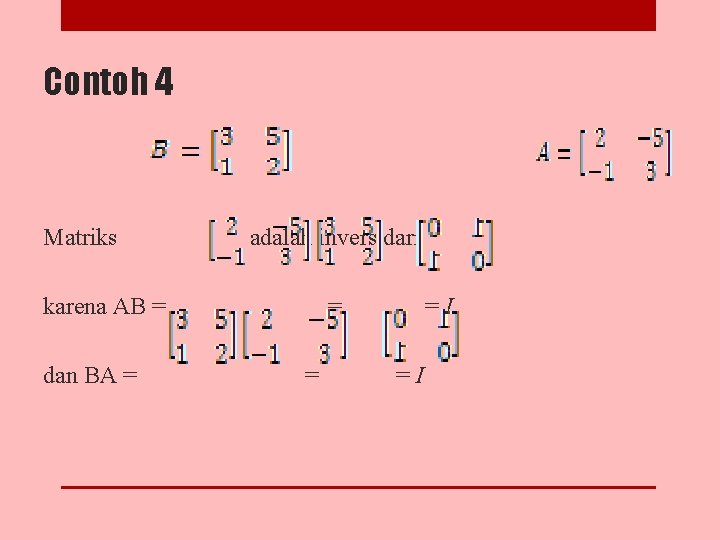 Contoh 4 Matriks adalah invers dari karena AB = dan BA = =I =I