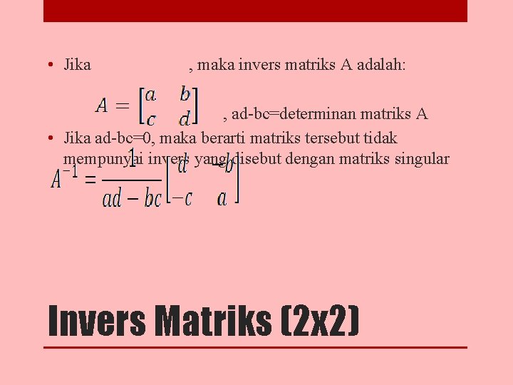  • Jika , maka invers matriks A adalah: , ad-bc=determinan matriks A •