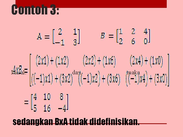 Contoh 3: Misal: dan maka sedangkan Bx. A tidak didefinisikan. 