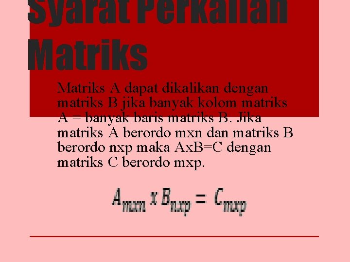 Syarat Perkalian Matriks A dapat dikalikan dengan matriks B jika banyak kolom matriks A
