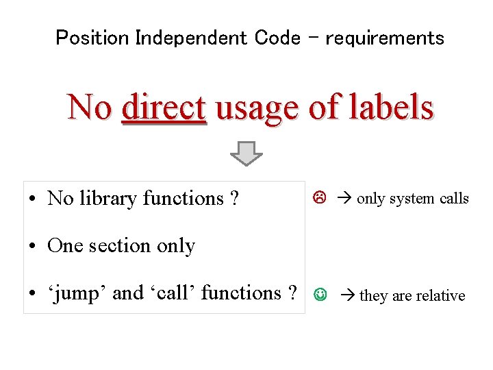 Position Independent Code - requirements No direct usage of labels • No library functions