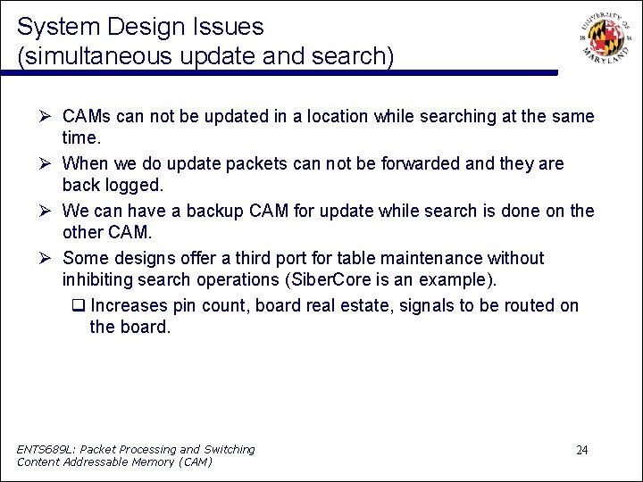 System Design Issues (simultaneous update and search) CAMs can not be updated in a