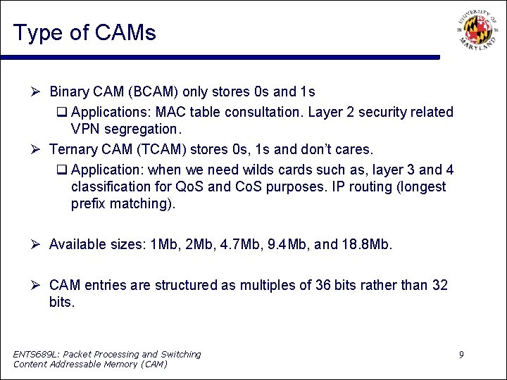 Type of CAMs Binary CAM (BCAM) only stores 0 s and 1 s Applications: