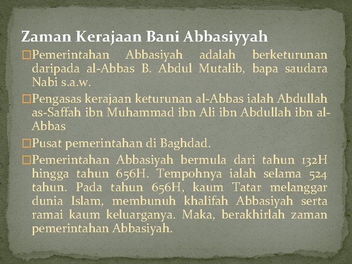 Zaman Kerajaan Bani Abbasiyyah �Pemerintahan Abbasiyah adalah berketurunan daripada al-Abbas B. Abdul Mutalib, bapa