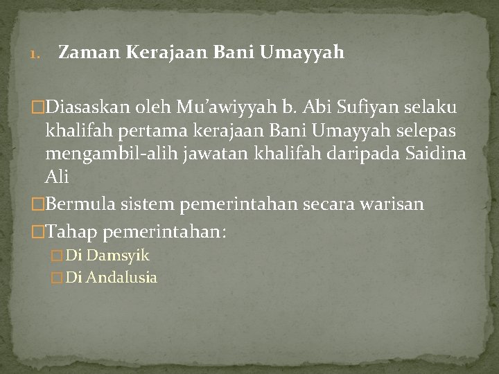 1. Zaman Kerajaan Bani Umayyah �Diasaskan oleh Mu’awiyyah b. Abi Sufiyan selaku khalifah pertama