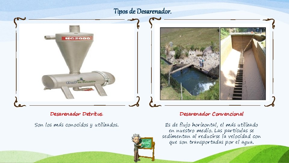 Tipos de Desarenador Detritus. Desarenador Convencional Son los más conocidos y utilizados. Es de