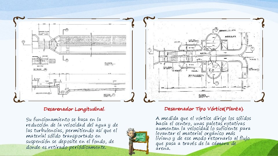 Desarenador Longitudinal. Su funcionamiento se basa en la reducción de la velocidad del agua