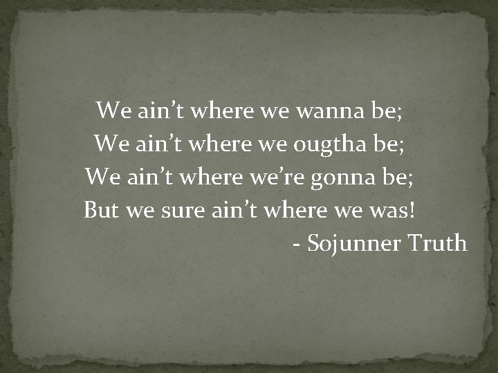 We ain’t where we wanna be; We ain’t where we ougtha be; We ain’t