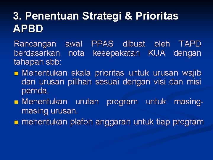 3. Penentuan Strategi & Prioritas APBD Rancangan awal PPAS dibuat oleh TAPD berdasarkan nota