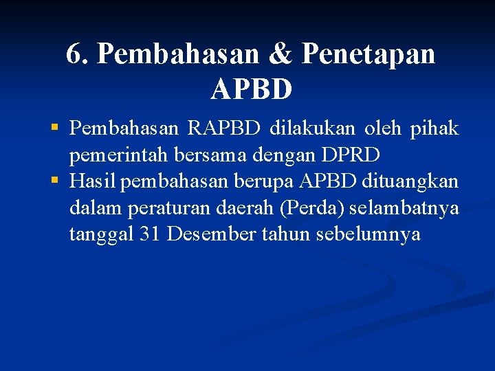 6. Pembahasan & Penetapan APBD § Pembahasan RAPBD dilakukan oleh pihak pemerintah bersama dengan
