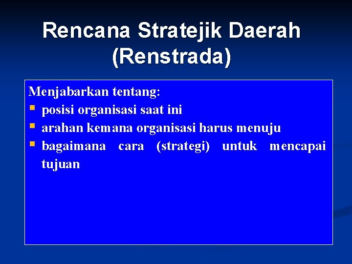 Rencana Stratejik Daerah (Renstrada) Menjabarkan tentang: § posisi organisasi saat ini § arahan kemana