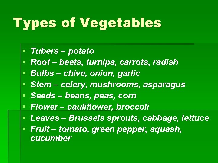 Types of Vegetables § § § § Tubers – potato Root – beets, turnips,