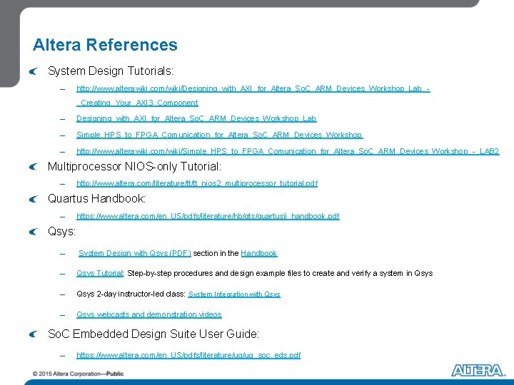 Altera References System Design Tutorials: – http: //www. alterawiki. com/wiki/Designing_with_AXI_for_Altera_So. C_ARM_Devices_Workshop_Lab__Creating_Your_AXI 3_Component – Designing_with_AXI_for_Altera_So.