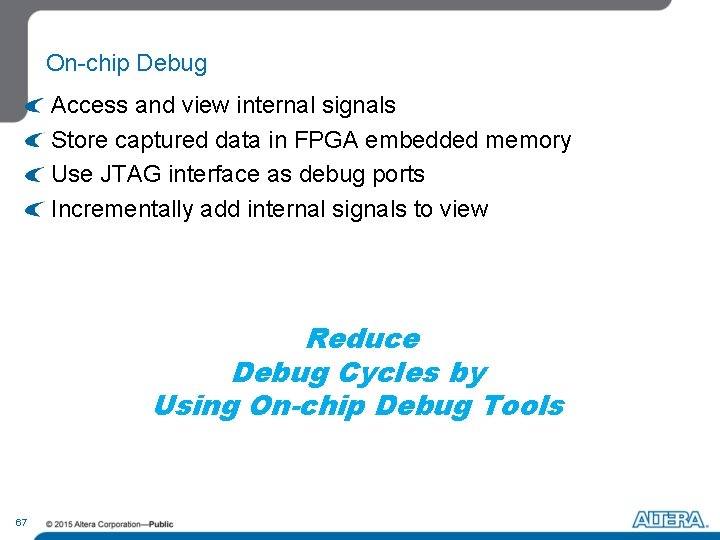 On-chip Debug Access and view internal signals Store captured data in FPGA embedded memory