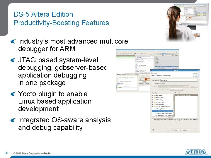 DS-5 Altera Edition Productivity-Boosting Features Industry’s most advanced multicore debugger for ARM JTAG based