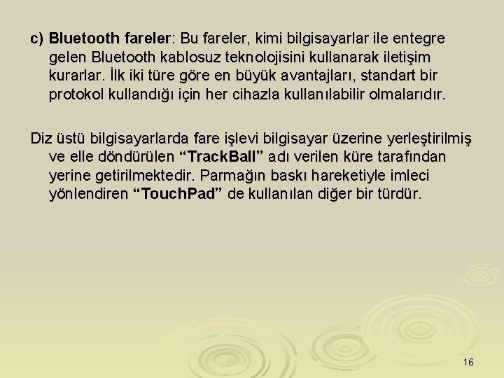 c) Bluetooth fareler: Bu fareler, kimi bilgisayarlar ile entegre gelen Bluetooth kablosuz teknolojisini kullanarak