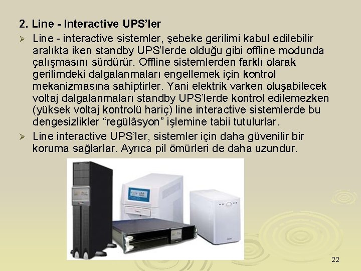 2. Line - Interactive UPS’ler Ø Line - interactive sistemler, şebeke gerilimi kabul edilebilir