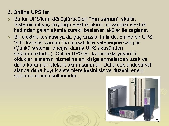3. Online UPS’ler Ø Bu tür UPS’lerin dönüştürücüleri “her zaman” aktiftir. Sistemin ihtiyaç duyduğu
