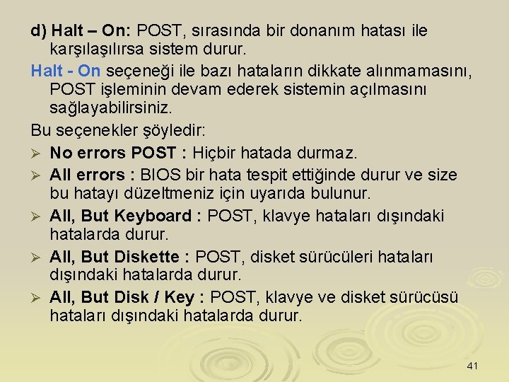 d) Halt – On: POST, sırasında bir donanım hatası ile karşılaşılırsa sistem durur. Halt