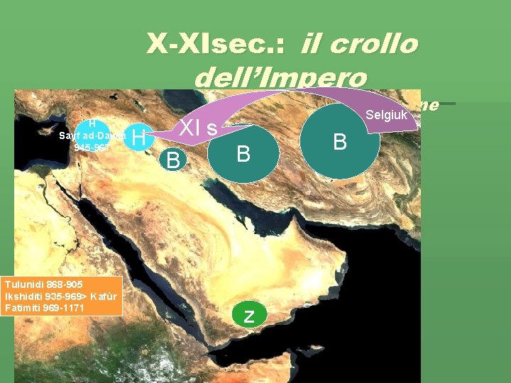 X-XIsec. : il crollo dell’Impero decentralizzazione/ islamizzazione Selgiuk H Sayf ad-Dawla 945 -967 Tulunidi