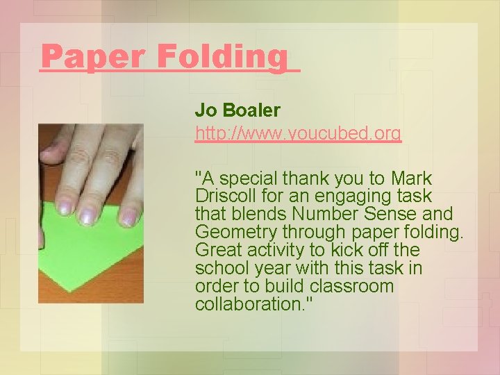 Paper Folding Jo Boaler http: //www. youcubed. org "A special thank you to Mark