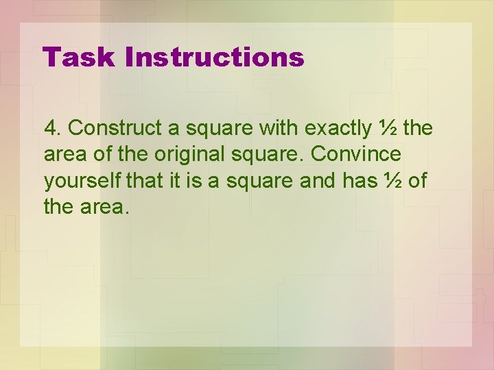 Task Instructions 4. Construct a square with exactly ½ the area of the original