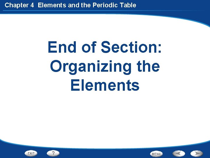 Chapter 4 Elements and the Periodic Table End of Section: Organizing the Elements 