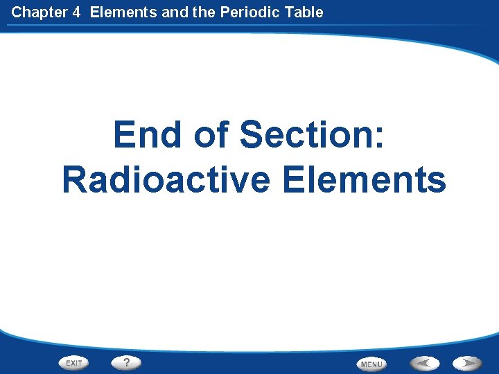 Chapter 4 Elements and the Periodic Table End of Section: Radioactive Elements 