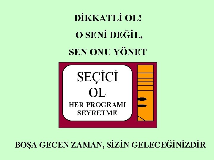 DİKKATLİ OL! O SENİ DEĞİL, SEN ONU YÖNET SEÇİCİ OL HER PROGRAMI SEYRETME BOŞA