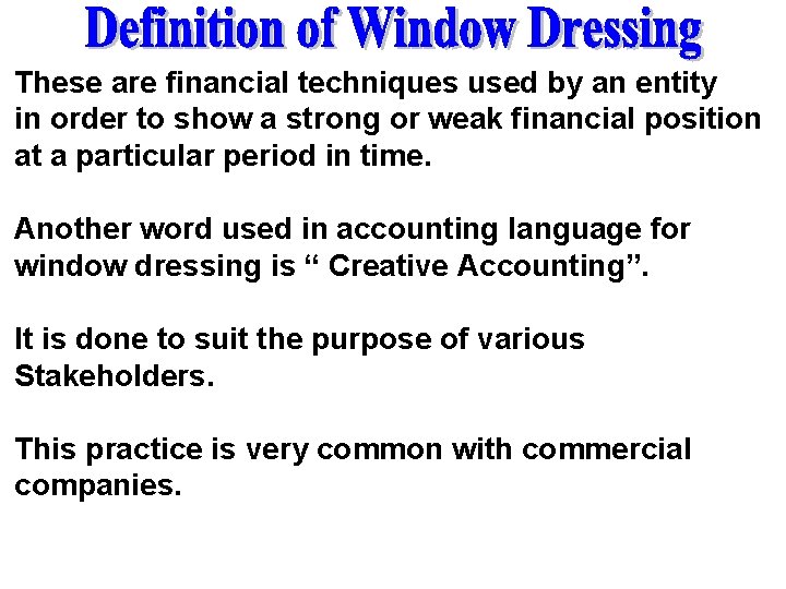 These are financial techniques used by an entity in order to show a strong
