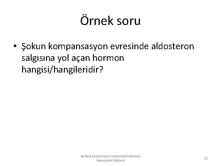Örnek soru • Şokun kompansasyon evresinde aldosteron salgısına yol açan hormon hangisi/hangileridir? Ankara Üniversitesi