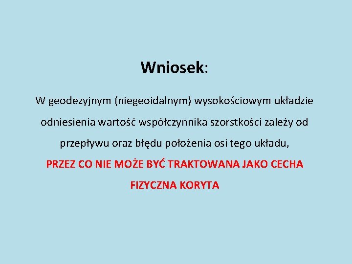 Wniosek: W geodezyjnym (niegeoidalnym) wysokościowym układzie odniesienia wartość współczynnika szorstkości zależy od przepływu oraz