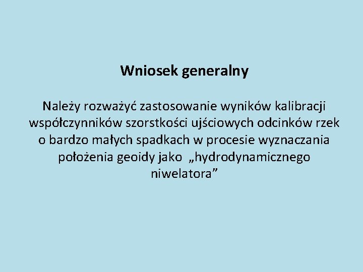 Wniosek generalny Należy rozważyć zastosowanie wyników kalibracji współczynników szorstkości ujściowych odcinków rzek o bardzo