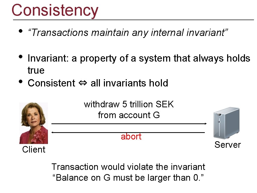 Consistency • “Transactions maintain any internal invariant” • Invariant: a property of a system