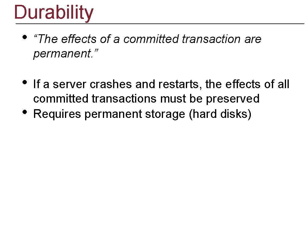 Durability • “The effects of a committed transaction are permanent. ” • If a