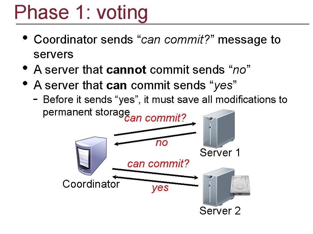 Phase 1: voting • • • Coordinator sends “can commit? ” message to servers