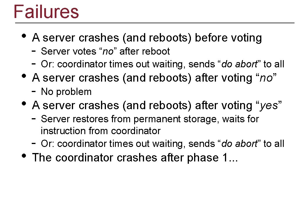 Failures • • A server crashes (and reboots) before voting - Server votes “no”