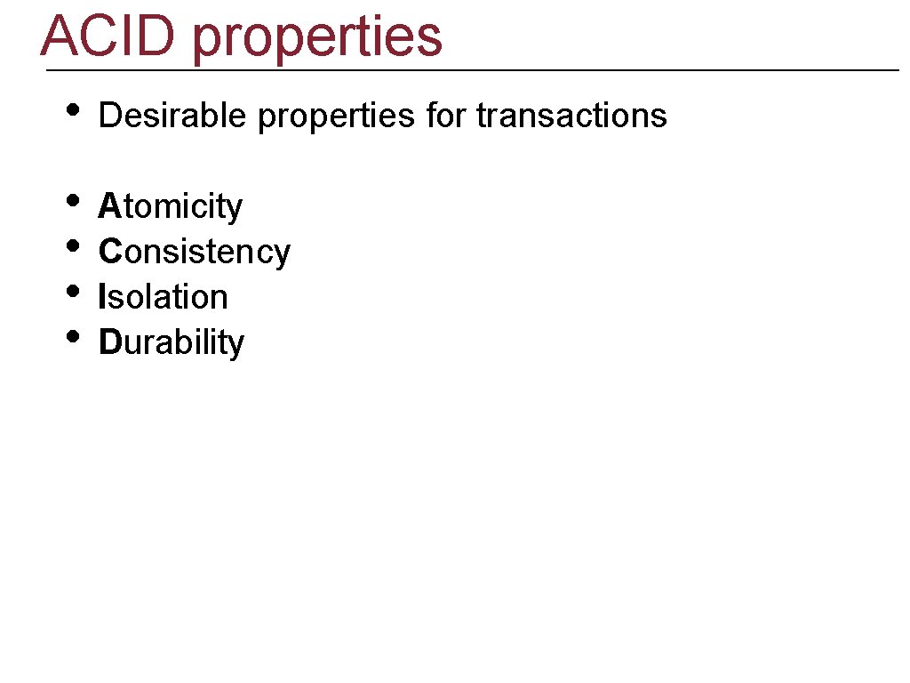 ACID properties • Desirable properties for transactions • • Atomicity Consistency Isolation Durability 