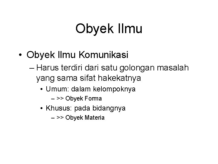 Obyek Ilmu • Obyek Ilmu Komunikasi – Harus terdiri dari satu golongan masalah yang Obyek Ilmu • Obyek Ilmu Komunikasi – Harus terdiri dari satu golongan masalah yang